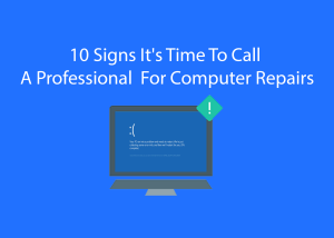 10 Signs It's Time To Call A Professional For Computer Repairs