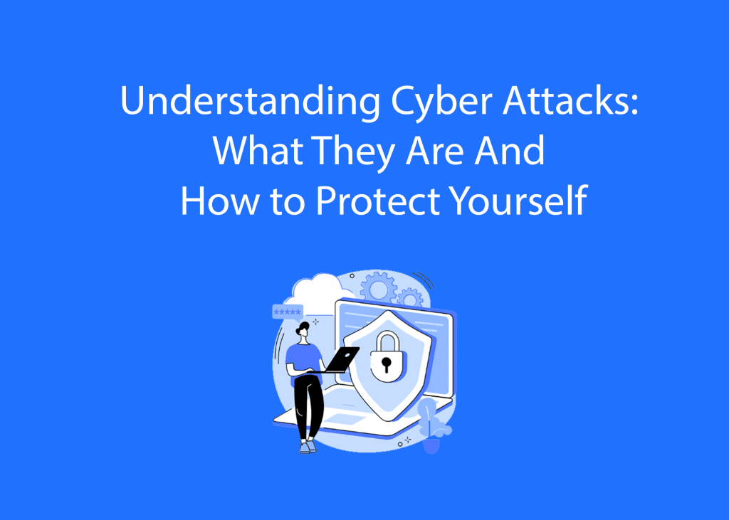 Understanding Cyber Attacks: What They Are and How to Protect Yourself