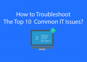 How to troubleshoot the top 10 common IT Issues?