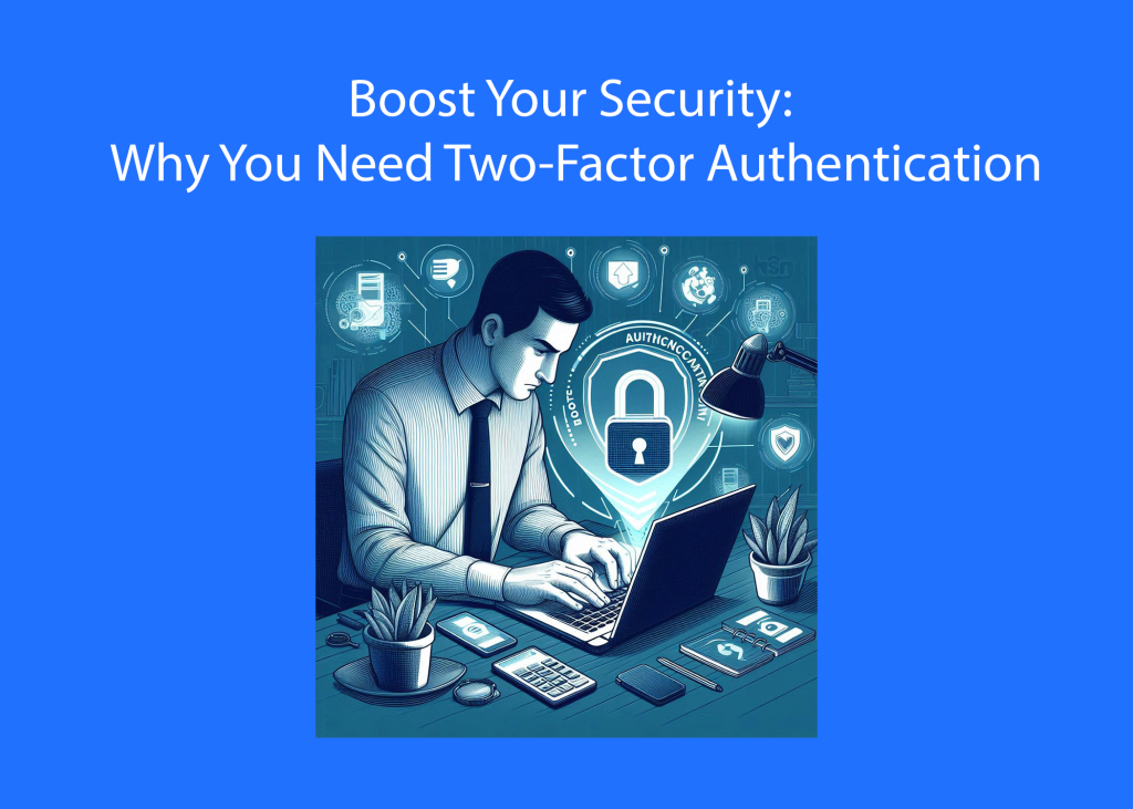 Boost Your Security: Why You Need Two-Factor Authentication