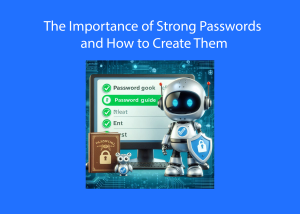 The Importance of Strong Passwords and How to Create Them